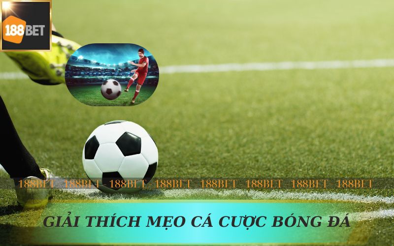 GIẢI THÍCH MẸO CÁ CƯỢC BÓNG ĐÁ DỄ ĂN TRÊN 188BET